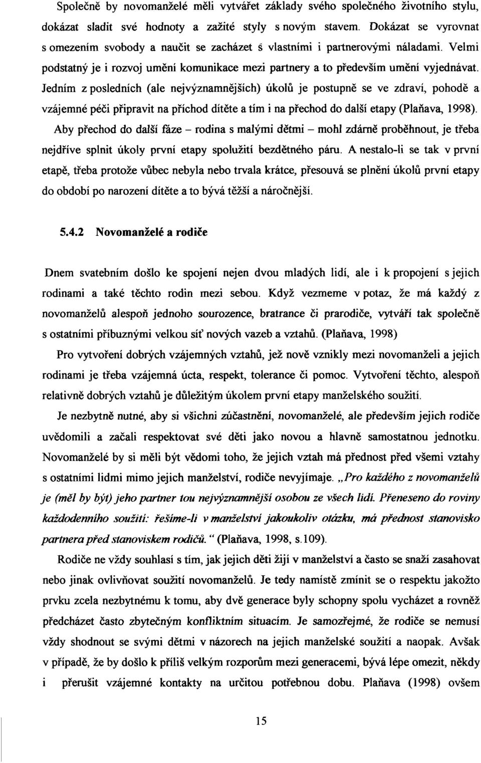 Jedním z posledních (ale nej významnějších) úkolů je postupně se ve zdraví, pohodě a vzájemné péči připravit na příchod dítěte a tím i na přechod do další etapy (Pláňava, 1998).