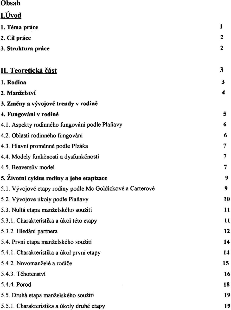 Vývojové etapy rodiny podle Mc Goldickové a Carterové 9 5.2. Vývojové úkoly podle Pláňavy 10 5.3. Nultá etapa manželského soužití 11 5.3.1. Charakteristika a úkol této etapy 11 5.3.2. Hledáni partnera 12 5.