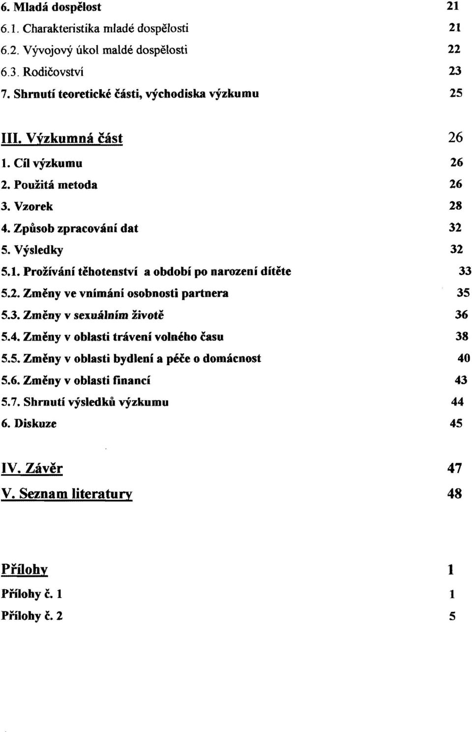 2. Změny ve vnímání osobnosti partnera 35 5.3. Změny v sexuálním životě 36 5.4. Změny v oblasti trávení volného času 38 5.5. Změny v oblasti bydlení a péče o domácnost 40 5.