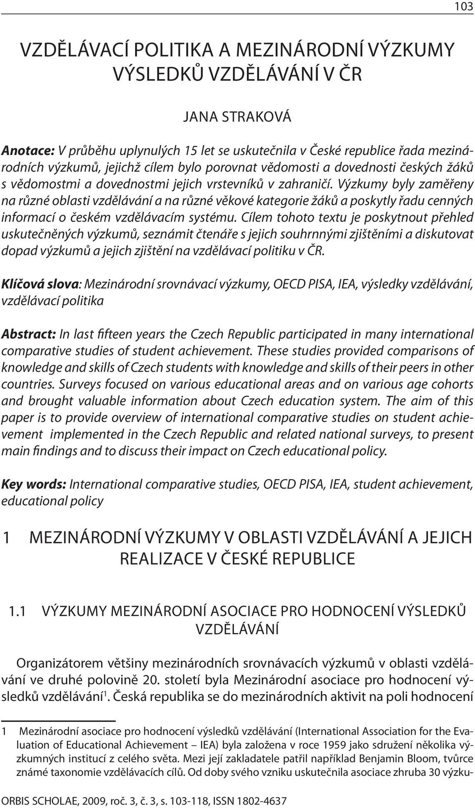 Výzkumy byly zaměřeny na různé oblasti vzdělávání a na různé věkové kategorie žáků a poskytly řadu cenných informací o českém vzdělávacím systému.