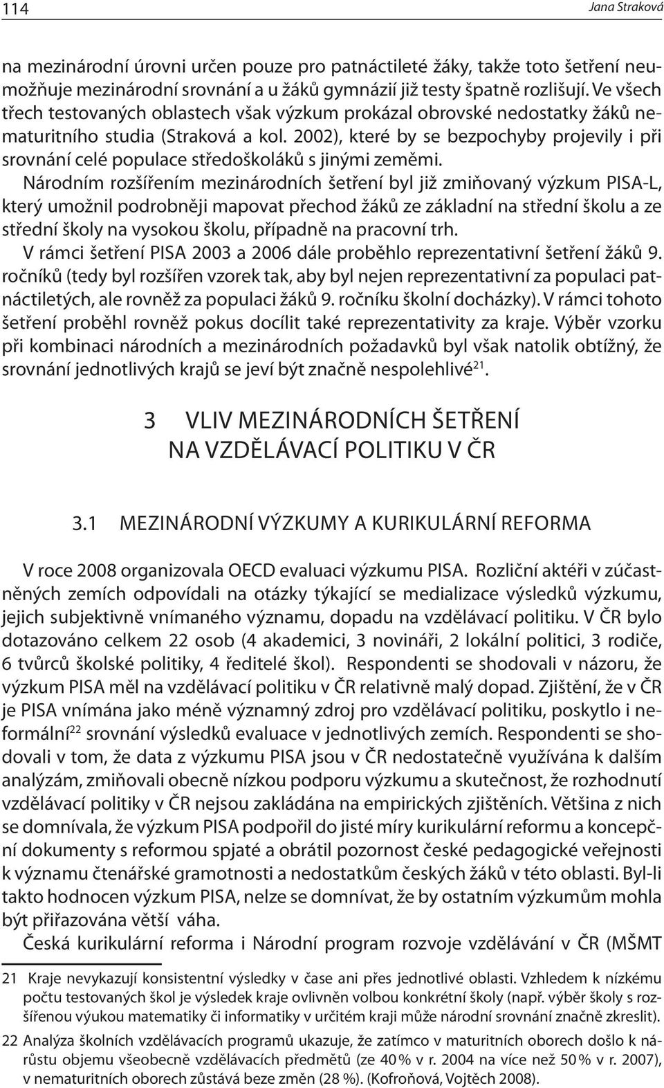 2002), které by se bezpochyby projevily i při srovnání celé populace středoškoláků s jinými zeměmi.