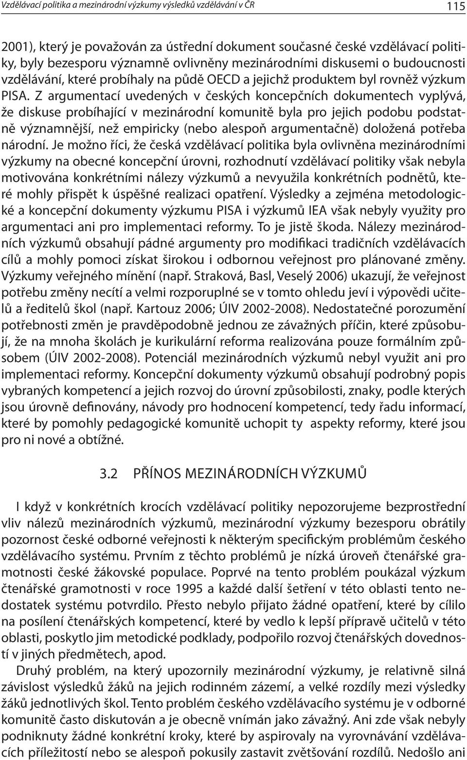 Z argumentací uvedených v českých koncepčních dokumentech vyplývá, že diskuse probíhající v mezinárodní komunitě byla pro jejich podobu podstatně významnější, než empiricky (nebo alespoň