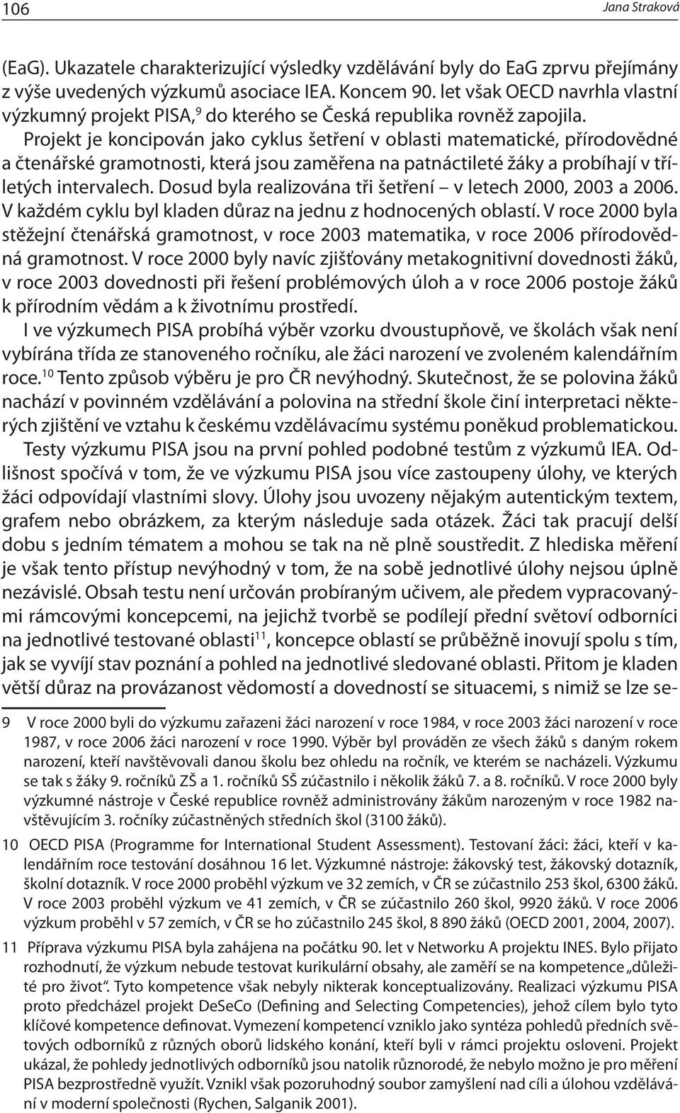 Projekt je koncipován jako cyklus šetření v oblasti matematické, přírodovědné a čtenářské gramotnosti, která jsou zaměřena na patnáctileté žáky a probíhají v tříletých intervalech.