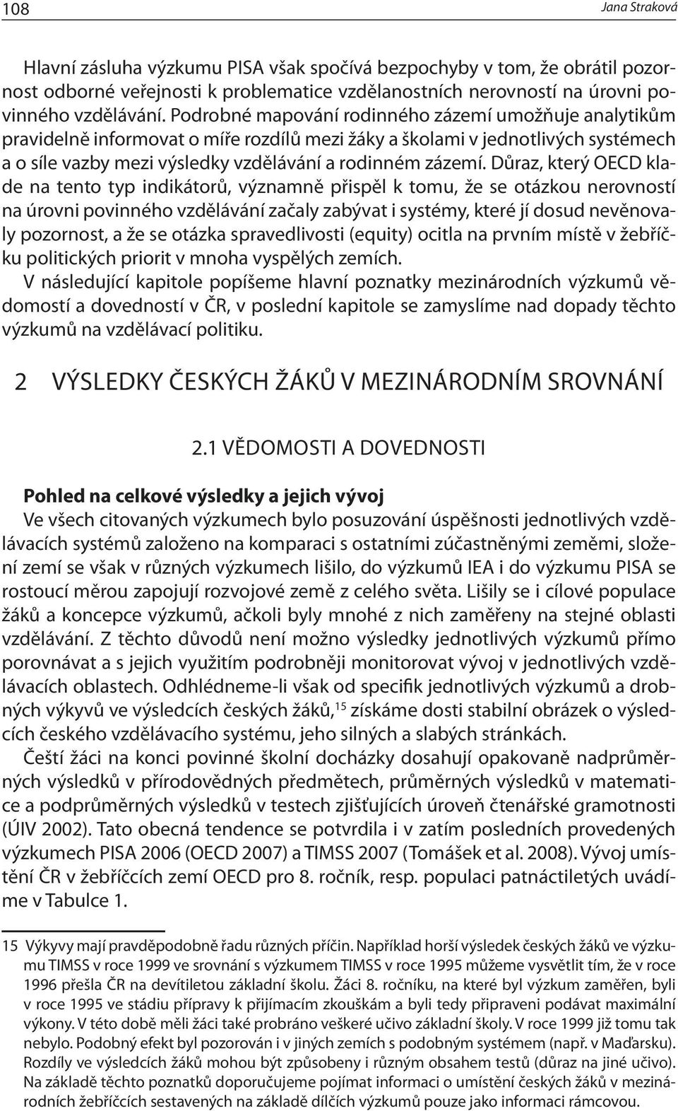 Důraz, který OECD klade na tento typ indikátorů, významně přispěl k tomu, že se otázkou nerovností na úrovni povinného vzdělávání začaly zabývat i systémy, které jí dosud nevěnovaly pozornost, a že