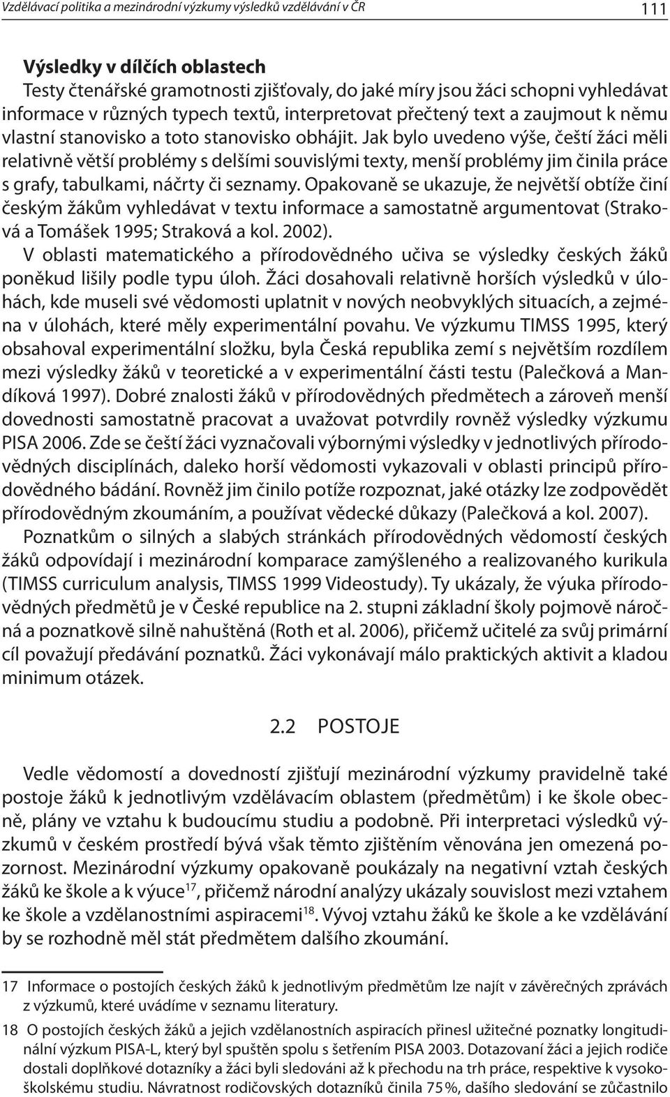 Jak bylo uvedeno výše, čeští žáci měli relativně větší problémy s delšími souvislými texty, menší problémy jim činila práce s grafy, tabulkami, náčrty či seznamy.