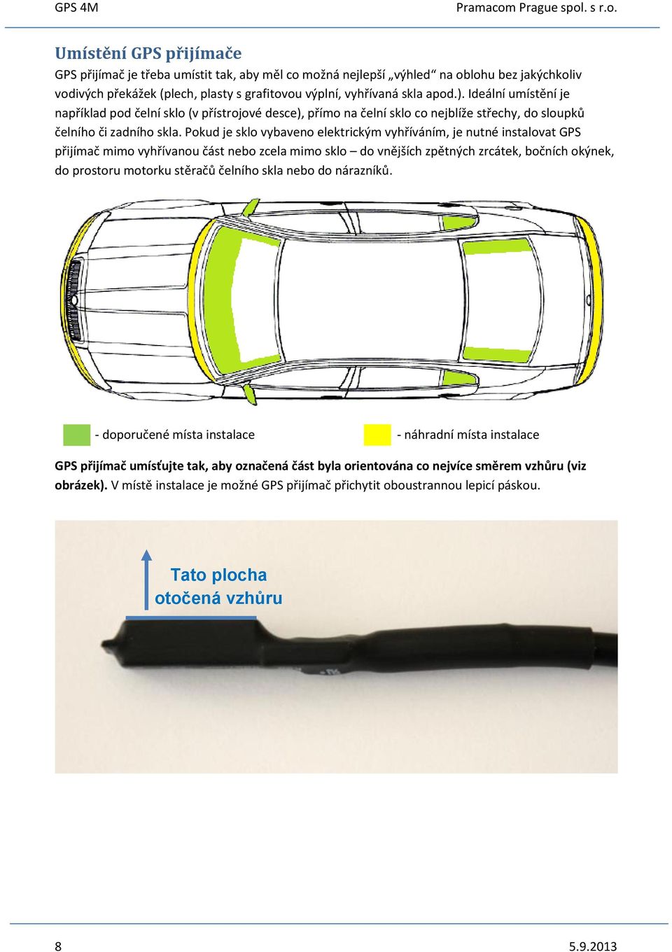 Pokud je sklo vybaveno elektrickým vyhříváním, je nutné instalovat GPS přijímač mimo vyhřívanou část nebo zcela mimo sklo do vnějších zpětných zrcátek, bočních okýnek, do prostoru motorku stěračů