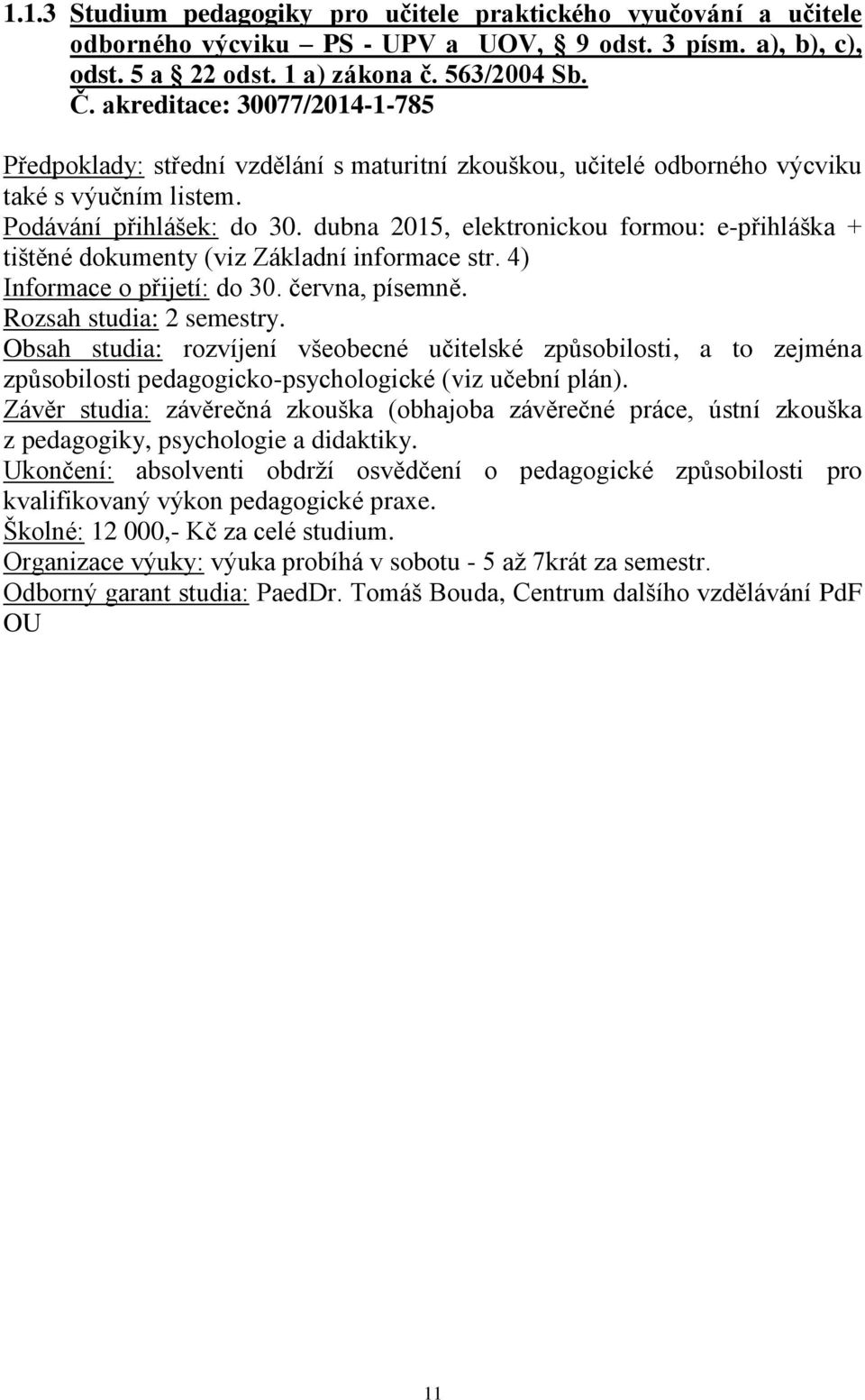 dubna 2015, elektronickou formou: e-přihláška + tištěné dokumenty (viz Základní informace str. 4) Informace o přijetí: do 30. června, písemně. Rozsah studia: 2 semestry.