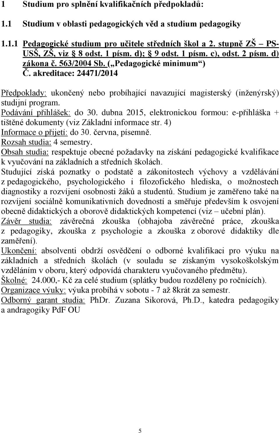 akreditace: 24471/2014 Předpoklady: ukončený nebo probíhající navazující magisterský (inženýrský) studijní program. Podávání přihlášek: do 30.