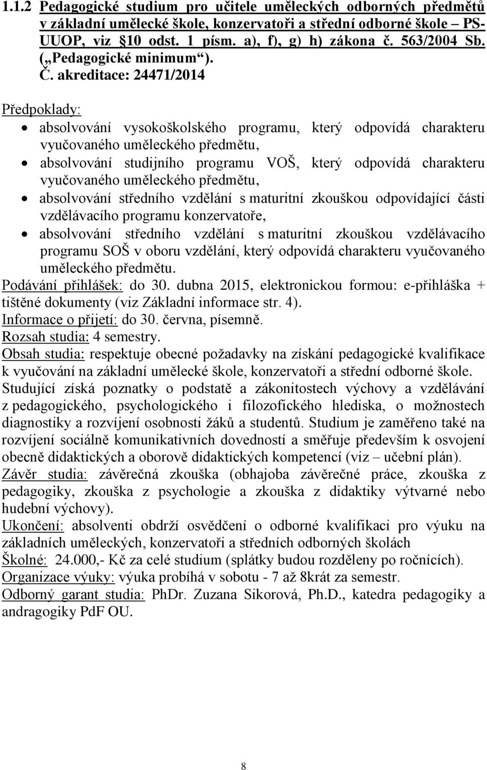 akreditace: 24471/2014 Předpoklady: absolvování vysokoškolského programu, který odpovídá charakteru vyučovaného uměleckého předmětu, absolvování studijního programu VOŠ, který odpovídá charakteru