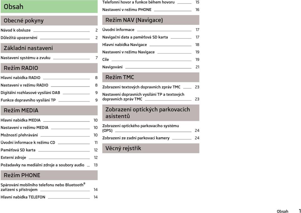 Požadavky na mediální zdroje a soubory audio 13 Telefonní hovor a funkce během hovoru 15 Nastavení v režimu PHONE 16 Režim NAV (Navigace) Úvodní informace 17 Navigační data a paměťová SD karta 17