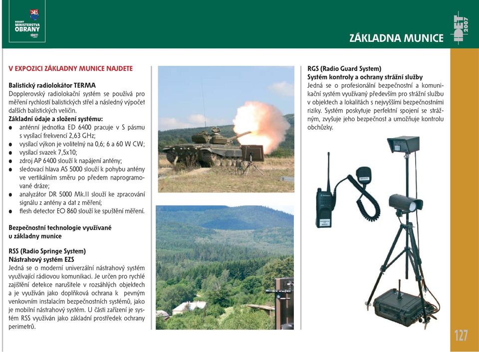 Základní údaje a složení systému: anténní jednotka ED 6400 pracuje v S pásmu s vysílací frekvencí 2,63 GHz; vysílací výkon je volitelný na 0,6; 6 a 60 W CW; vysílací svazek 7,5x10; zdroj AP 6400