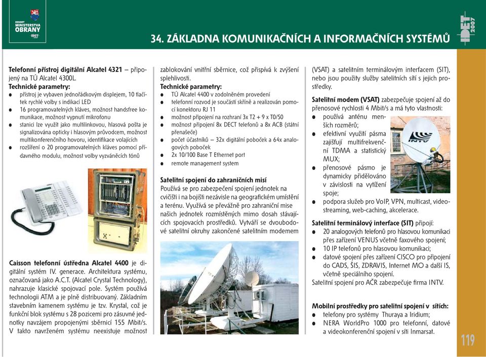 lze využít jako multilinkovou, hlasová pošta je signalizována opticky i hlasovým průvodcem, možnost multikonferenčního hovoru, identifikace volajících rozšíření o 20 programovatelných kláves pomocí