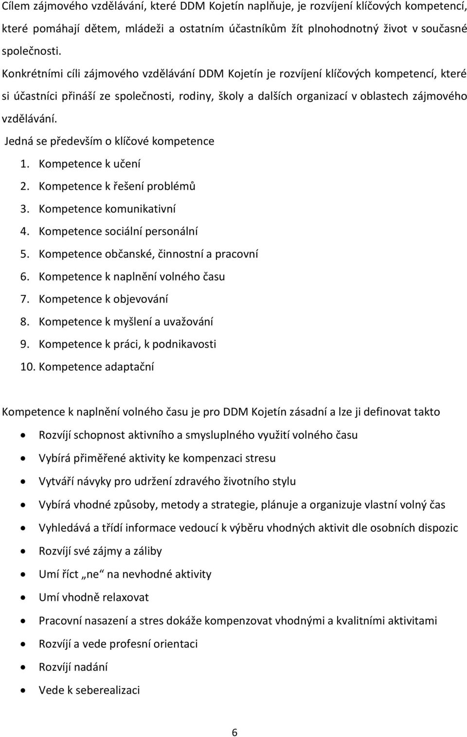 Jedná se především o klíčové kompetence 1. Kompetence k učení 2. Kompetence k řešení problémů 3. Kompetence komunikativní 4. Kompetence sociální personální 5.