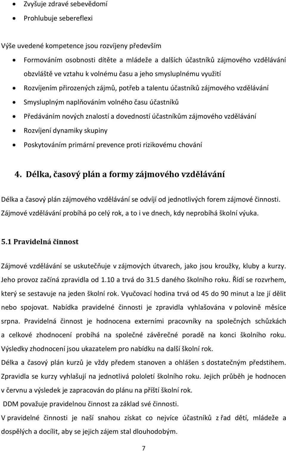 dovedností účastníkům zájmového vzdělávání Rozvíjení dynamiky skupiny Poskytováním primární prevence proti rizikovému chování 4.