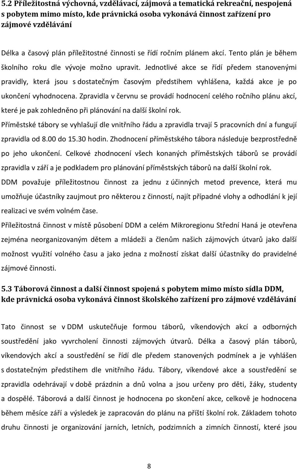 Jednotlivé akce se řídí předem stanovenými pravidly, která jsou s dostatečným časovým předstihem vyhlášena, každá akce je po ukončení vyhodnocena.