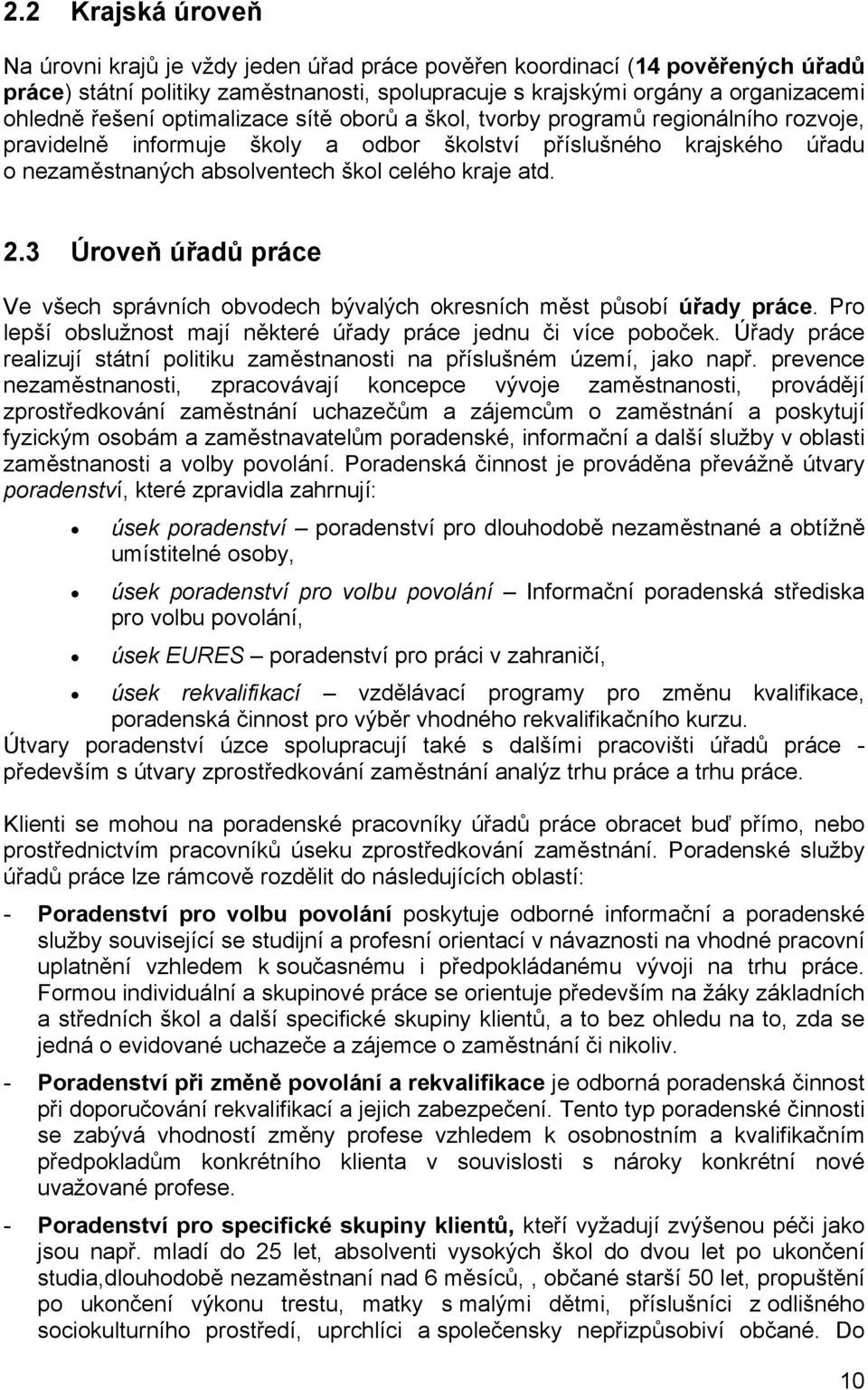 3 Úroveň úřadů práce Ve všech správních obvodech bývalých okresních měst působí úřady práce. Pro lepší obslužnost mají některé úřady práce jednu či více poboček.