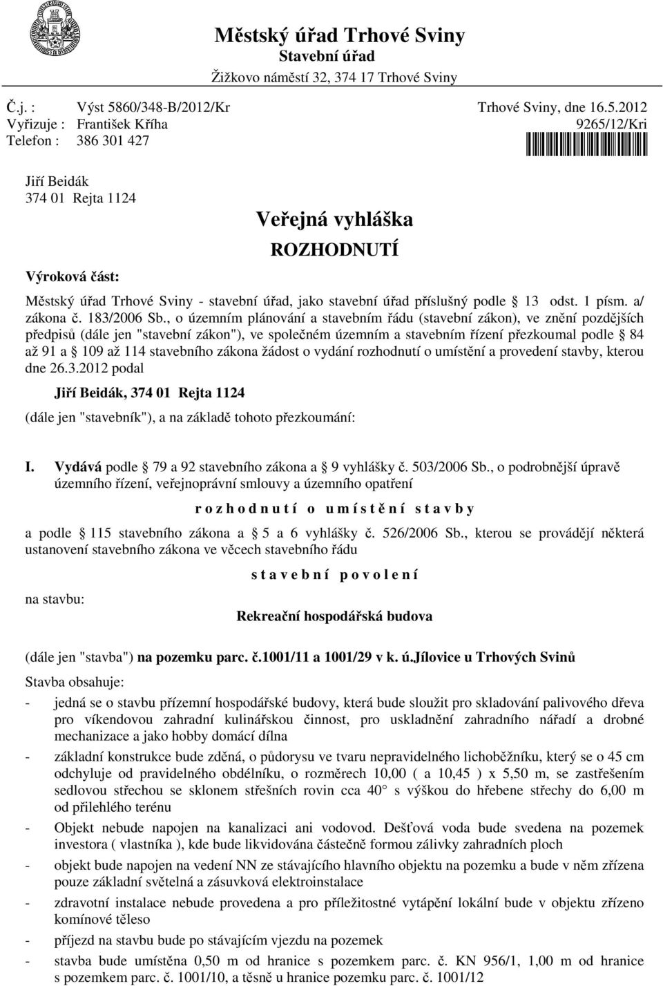 2012 Vyřizuje : František Kříha 9265/12/Kri Telefon : 386 301 427 374 01 Rejta 1124 Výroková část: Veřejná vyhláška ROZHODNUTÍ 926512kri Městský úřad Trhové Sviny - stavební úřad, jako stavební úřad