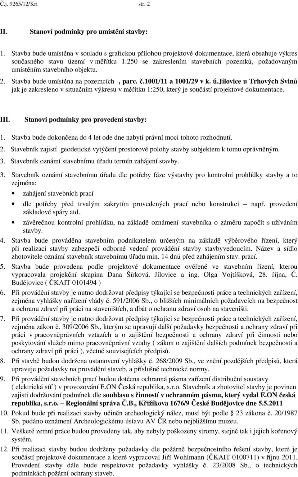 stavebního objektu. 2. Stavba bude umístěna na pozemcích, parc. č.1001/11 a 1001/29 v k. ú.