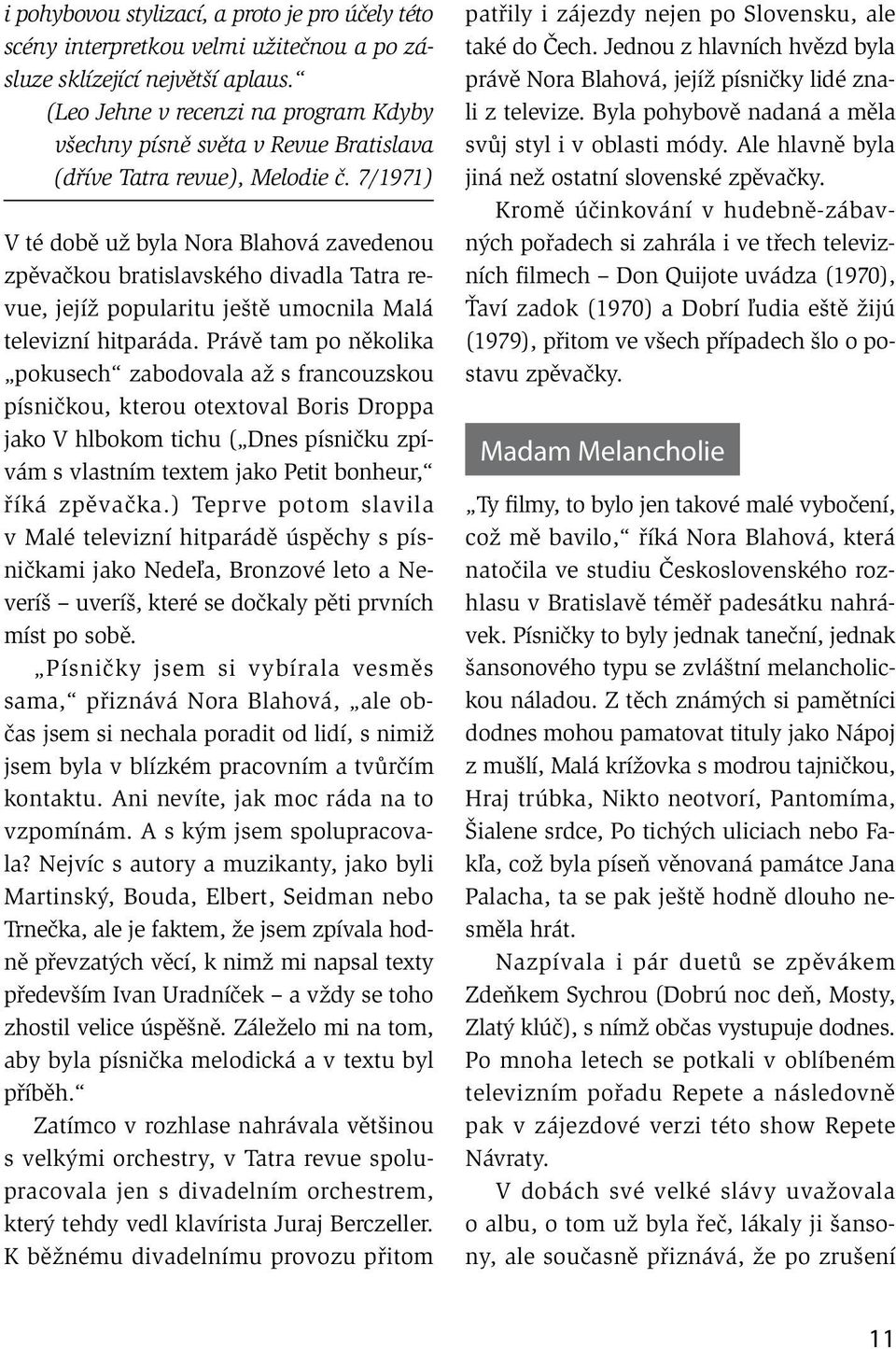 7/1971) V té době už byla Nora Blahová zavedenou zpěvačkou bratislavského divadla Tatra revue, jejíž popularitu ještě umocnila Malá televizní hitparáda.