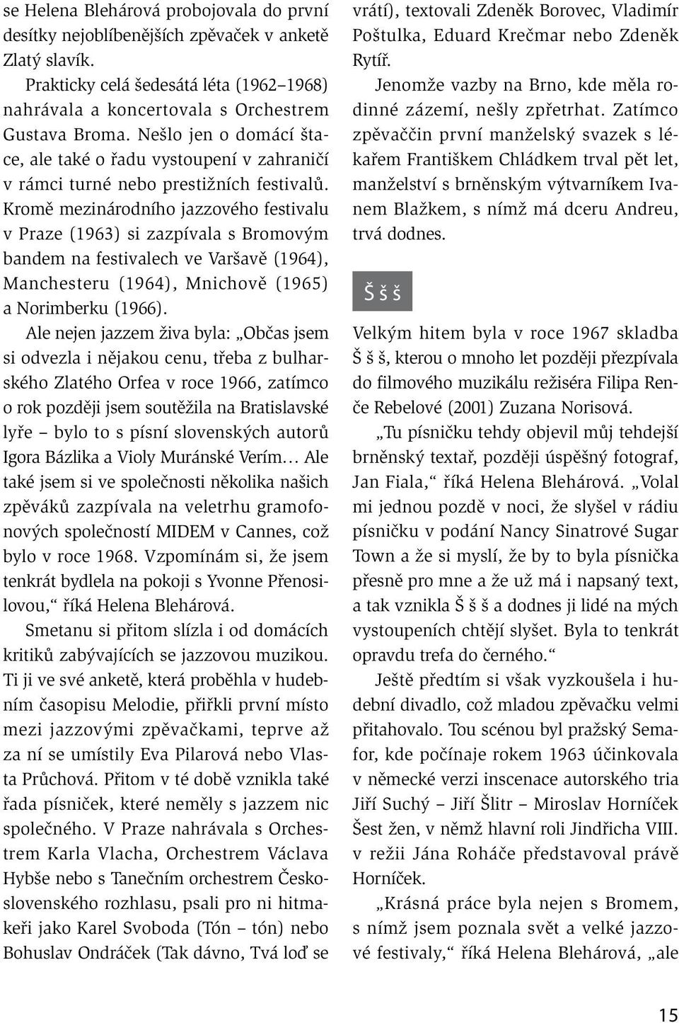 Kromě mezinárodního jazzového festivalu v Praze (1963) si zazpívala s Bromovým bandem na festivalech ve Varšavě (1964), Manchesteru (1964), Mnichově (1965) a Norimberku (1966).