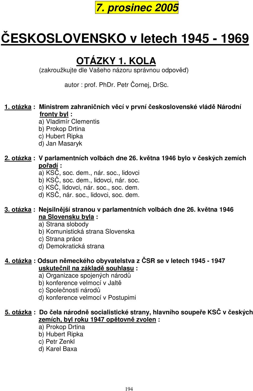 otázka : V parlamentních volbách dne 26. května 1946 bylo v českých zemích pořadí : a) KSČ, soc. dem., nár. soc., lidovci b) KSČ, soc. dem., lidovci, nár. soc. c) KSČ, lidovci, nár. soc., soc. dem. d) KSČ, nár.