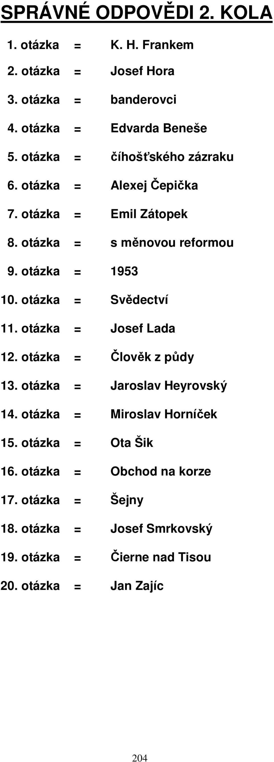 otázka = Svědectví 11. otázka = Josef Lada 12. otázka = Člověk z půdy 13. otázka = Jaroslav Heyrovský 14. otázka = Miroslav Horníček 15.