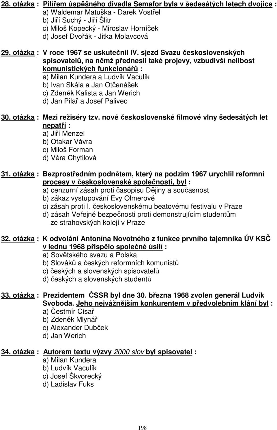 sjezd Svazu československých spisovatelů, na němž přednesli také projevy, vzbudivší nelibost komunistických funkcionářů : a) Milan Kundera a Ludvík Vaculík b) Ivan Skála a Jan Otčenášek c) Zdeněk