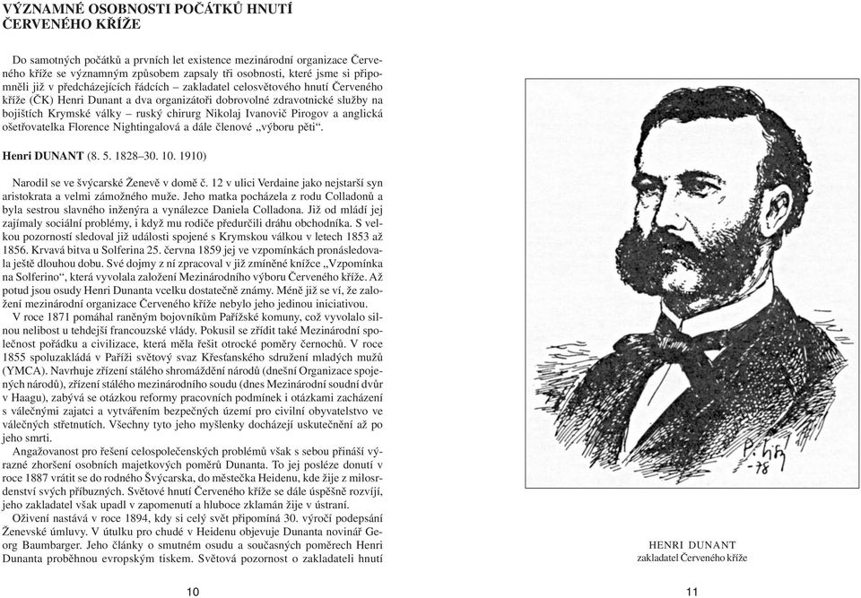 Nikolaj Ivanovič Pirogov a anglická ošetřovatelka Florence Nightingalová a dále členové výboru pěti. Henri DUNANT (8. 5. 1828 30. 10. 1910) Narodil se ve švýcarské Ženevě v domě č.