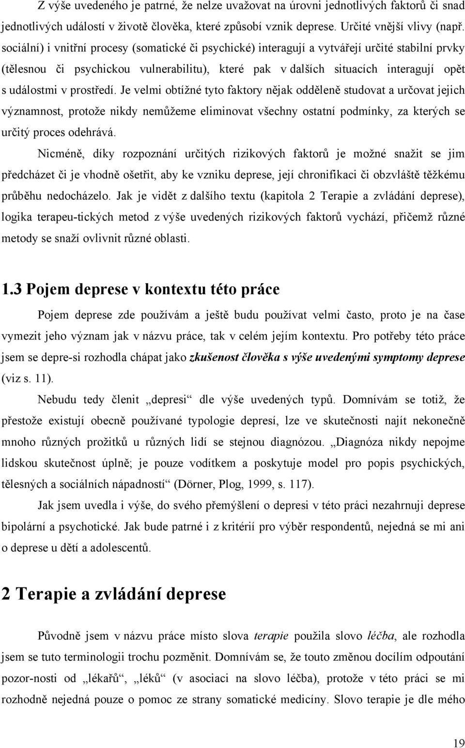 prostředí. Je velmi obtížné tyto faktory nějak odděleně studovat a určovat jejich významnost, protože nikdy nemůžeme eliminovat všechny ostatní podmínky, za kterých se určitý proces odehrává.