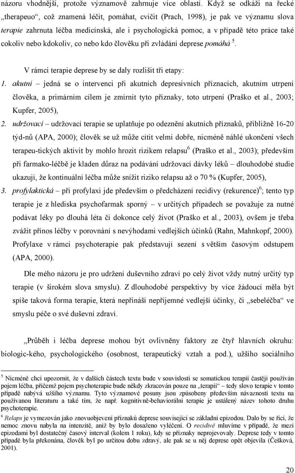 cokoliv nebo kdokoliv, co nebo kdo člověku při zvládání deprese pomáhá 5. V rámci terapie deprese by se daly rozlišit tři etapy: 1.