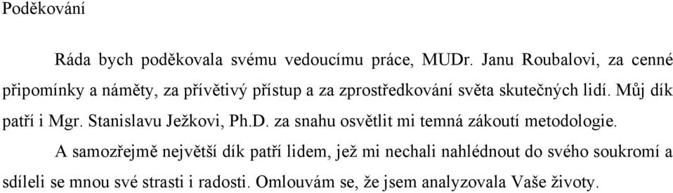 lidí. Můj dík patří i Mgr. Stanislavu Ježkovi, Ph.D. za snahu osvětlit mi temná zákoutí metodologie.