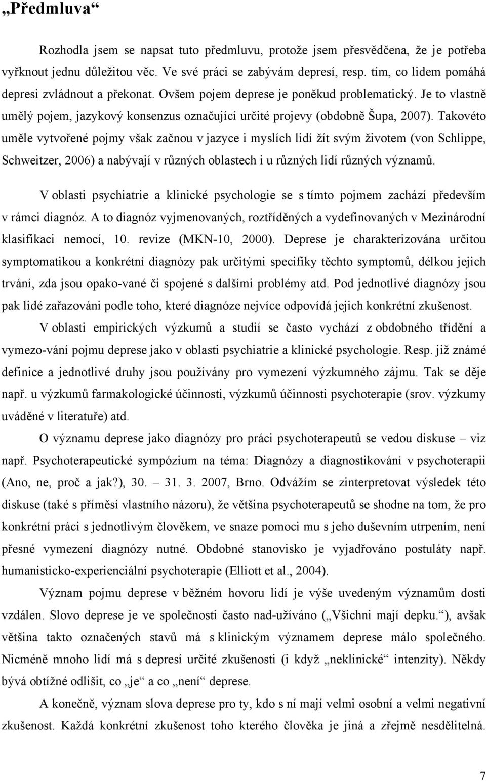 Takovéto uměle vytvořené pojmy však začnou v jazyce i myslích lidí žít svým životem (von Schlippe, Schweitzer, 2006) a nabývají v různých oblastech i u různých lidí různých významů.