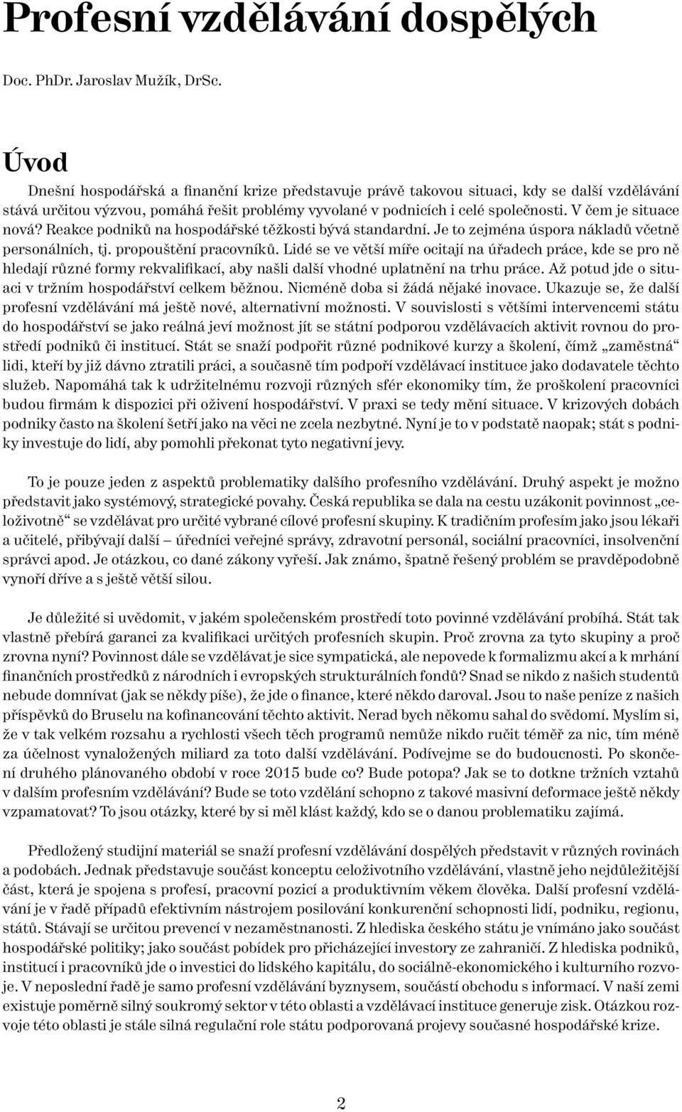 V čem je situace nová? Reakce podniků na hospodářské těžkosti bývá standardní. Je to zejména úspora nákladů včetně personálních, tj. propouštění pracovníků.