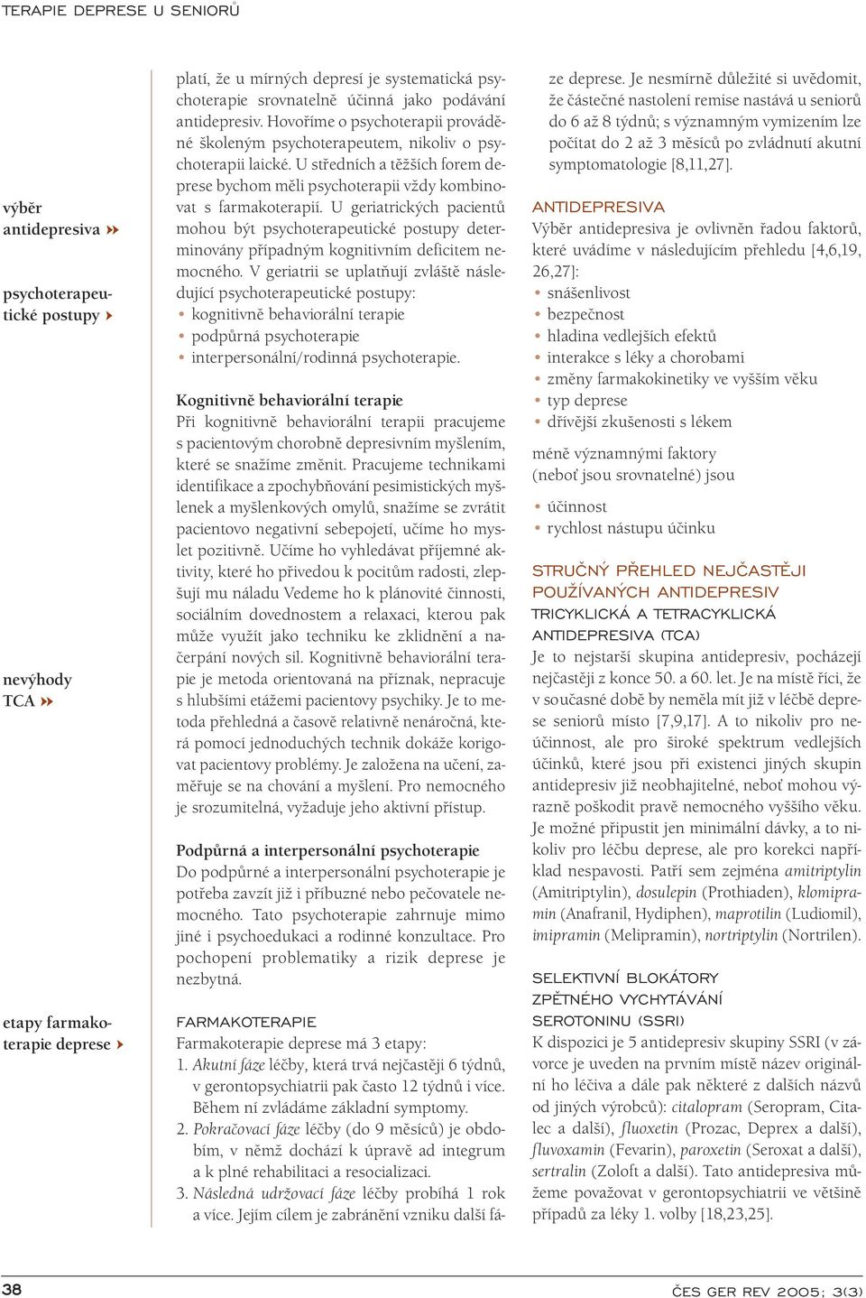 U geriatrických pacientů mohou být psychoterapeutické postupy determinovány případným kognitivním deficitem nemocného.