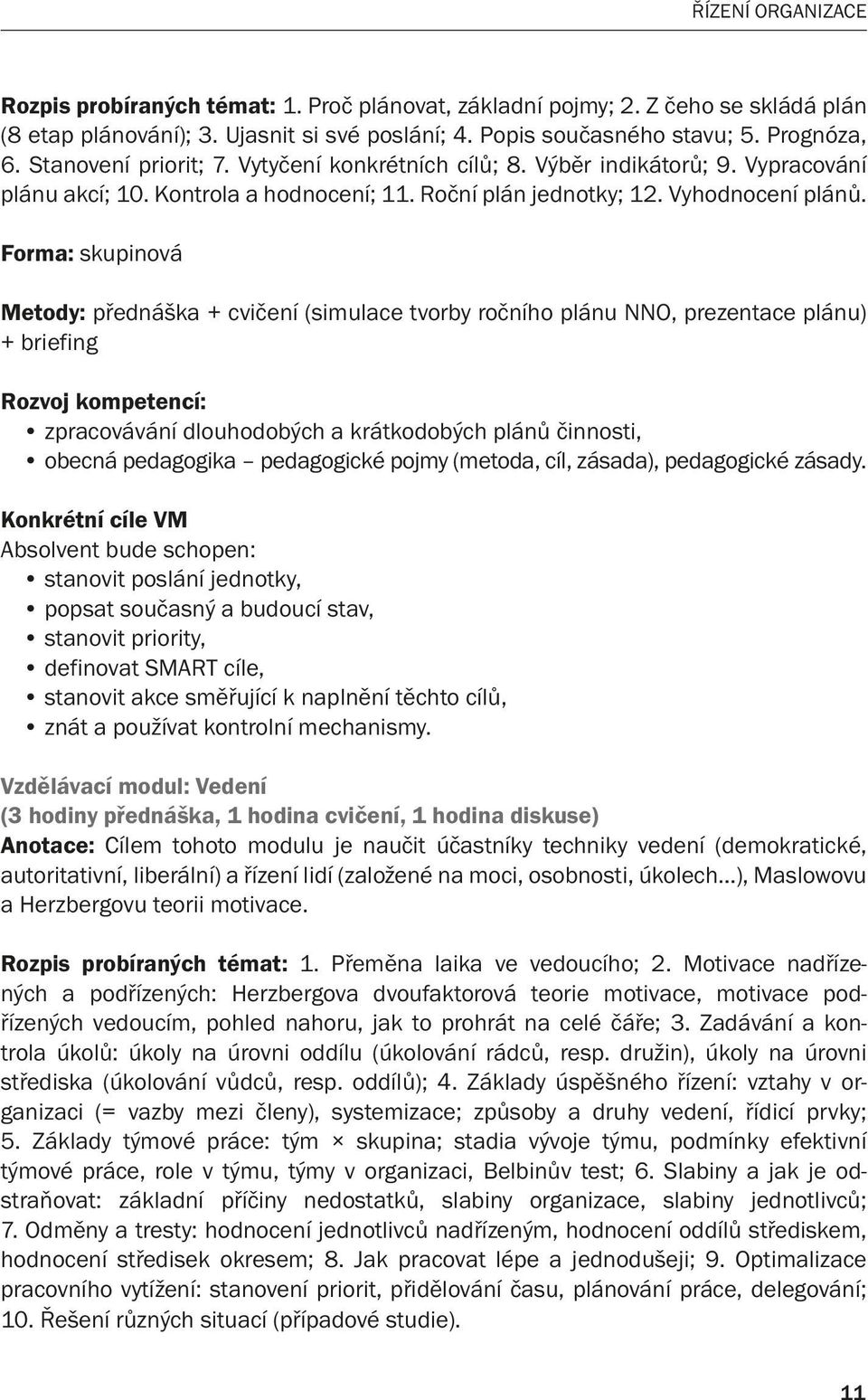 Forma: skupinová Metody: přednáška + cvičení (simulace tvorby ročního plánu NNO, prezentace plánu) + briefing Rozvoj kompetencí: zpracovávání dlouhodobých a krátkodobých plánů činnosti, obecná