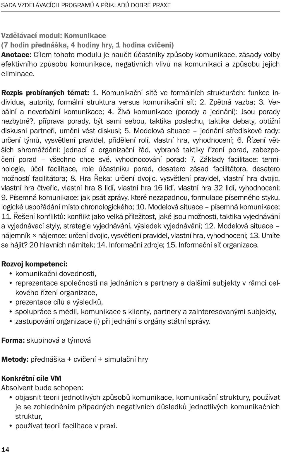 Komunikační sítě ve formálních strukturách: funkce individua, autority, formální struktura versus komunikační síť; 2. Zpětná vazba; 3. Verbální a neverbální komunikace; 4.