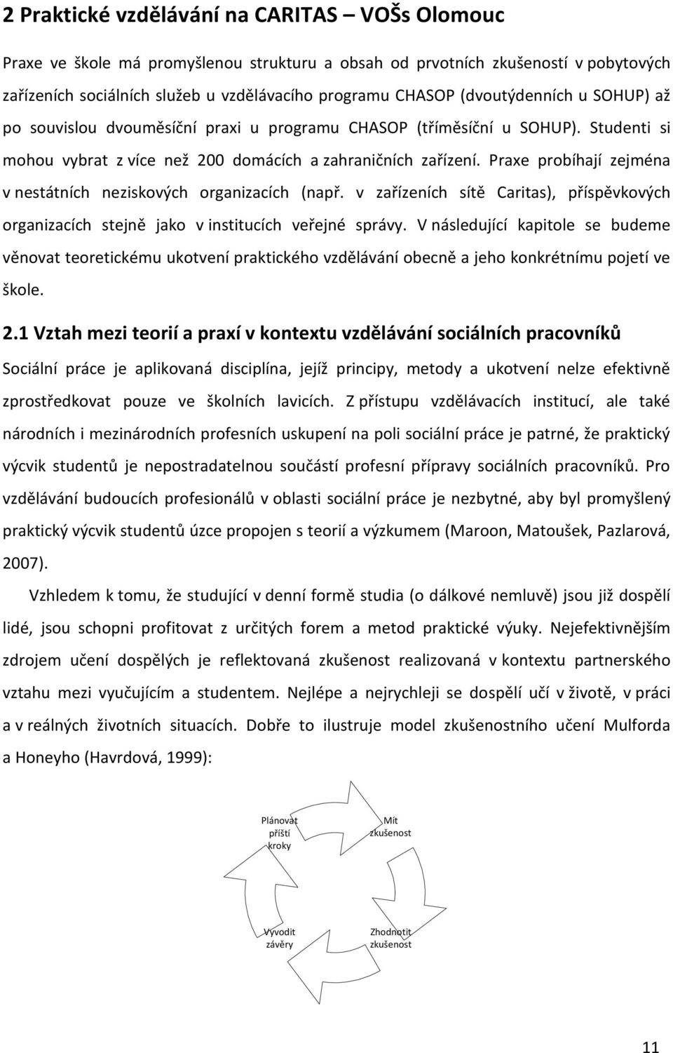 Praxe probíhají zejména v nestátních neziskových organizacích (např. v zařízeních sítě Caritas), příspěvkových organizacích stejně jako v institucích veřejné správy.