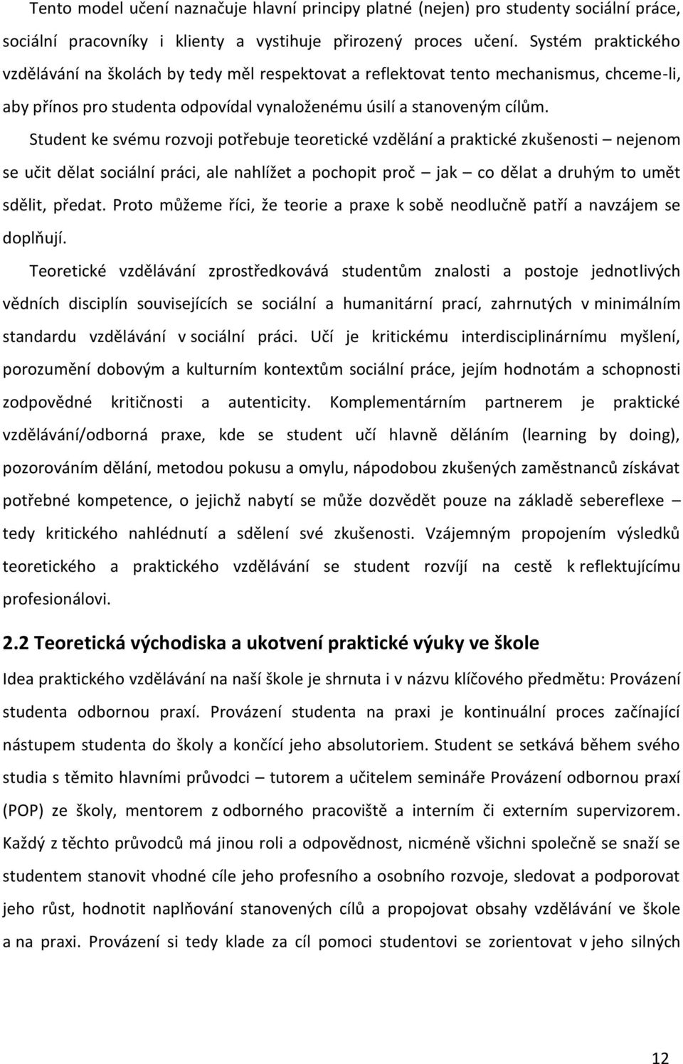 Student ke svému rozvoji potřebuje teoretické vzdělání a praktické zkušenosti nejenom se učit dělat sociální práci, ale nahlížet a pochopit proč jak co dělat a druhým to umět sdělit, předat.