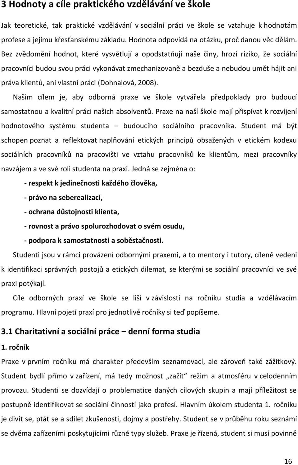 Bez zvědomění hodnot, které vysvětlují a opodstatňují naše činy, hrozí riziko, že sociální pracovníci budou svou práci vykonávat zmechanizovaně a bezduše a nebudou umět hájit ani práva klientů, ani