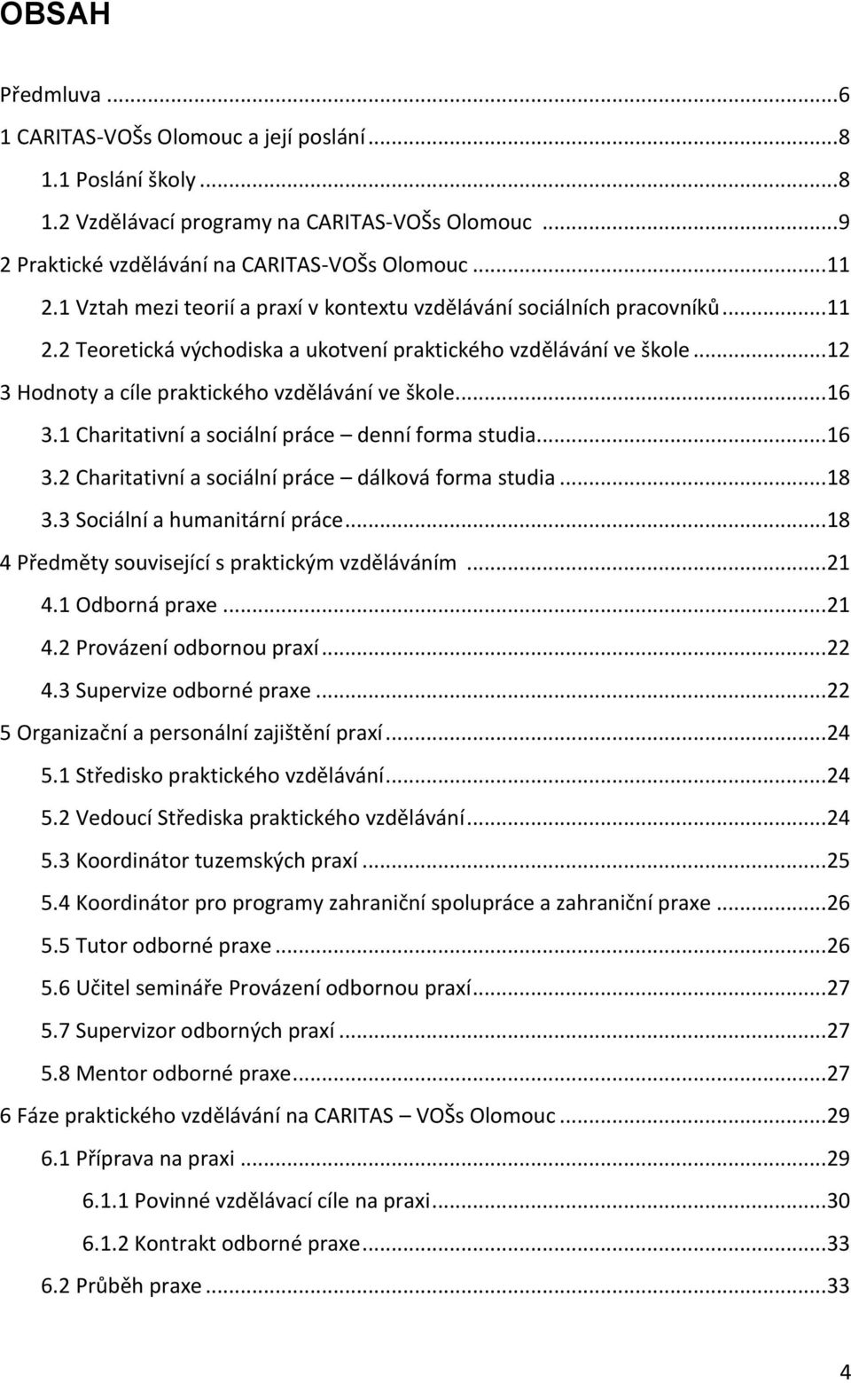 .. 16 3.1 Charitativní a sociální práce denní forma studia... 16 3.2 Charitativní a sociální práce dálková forma studia... 18 3.3 Sociální a humanitární práce.