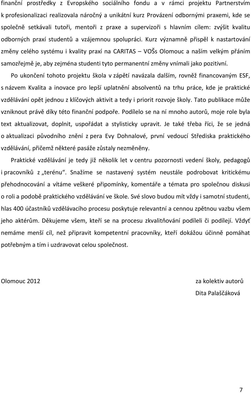 Kurz významně přispěl k nastartování změny celého systému i kvality praxí na CARITAS VOŠs Olomouc a naším velkým přáním samozřejmě je, aby zejména studenti tyto permanentní změny vnímali jako