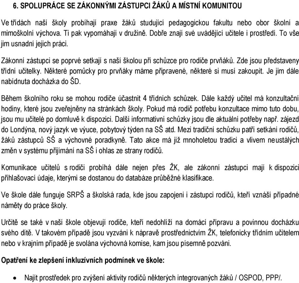 Zde jsou představeny třídní učitelky. Některé pomůcky pro prvňáky máme připravené, některé si musí zakoupit. Je jim dále nabídnuta docházka do ŠD.