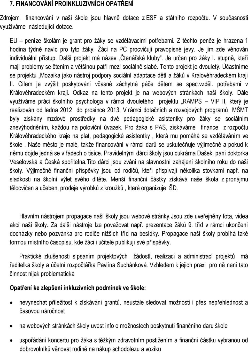 Je jim zde věnován individuální přístup. Další projekt má název Čtenářské kluby. Je určen pro žáky I. stupně, kteří mají problémy se čtením a většinou patří mezi sociálně slabé.