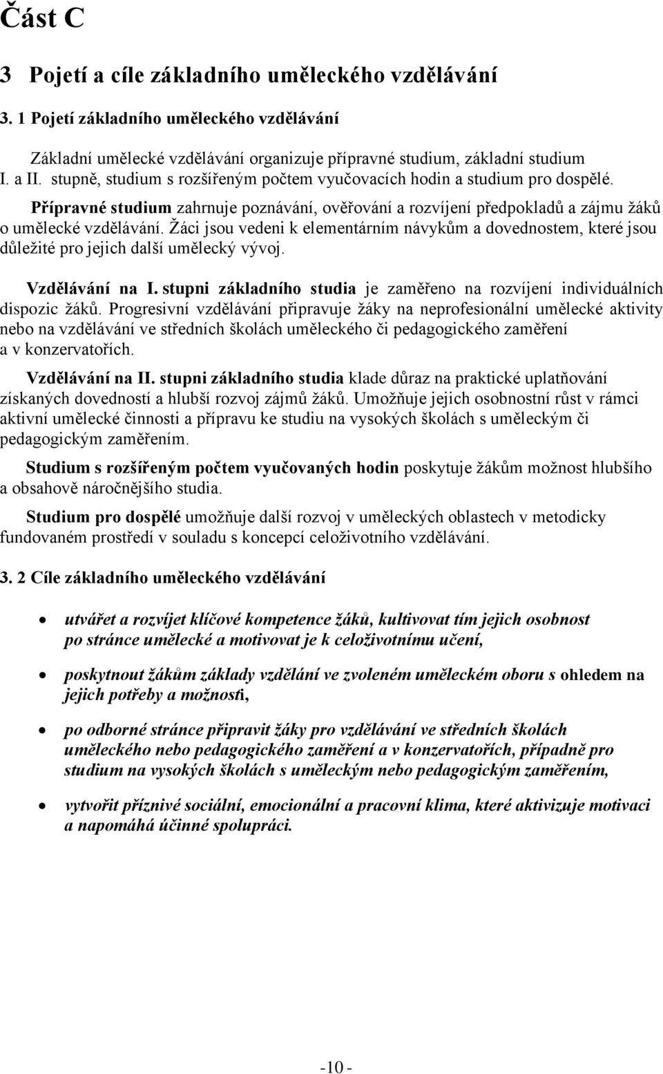 Žáci jsou vedeni k elementárním návykům a dovednostem, které jsou důležité pro jejich další umělecký vývoj. Vzdělávání na I.