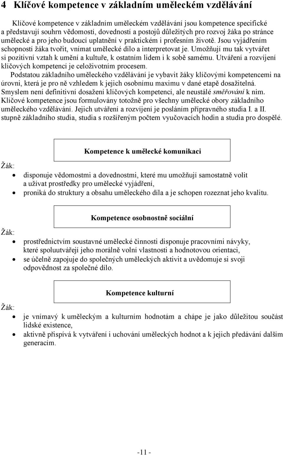 Umožňují mu tak vytvářet si pozitivní vztah k umění a kultuře, k ostatním lidem i k sobě samému. Utváření a rozvíjení klíčových kompetencí je celoživotním procesem.
