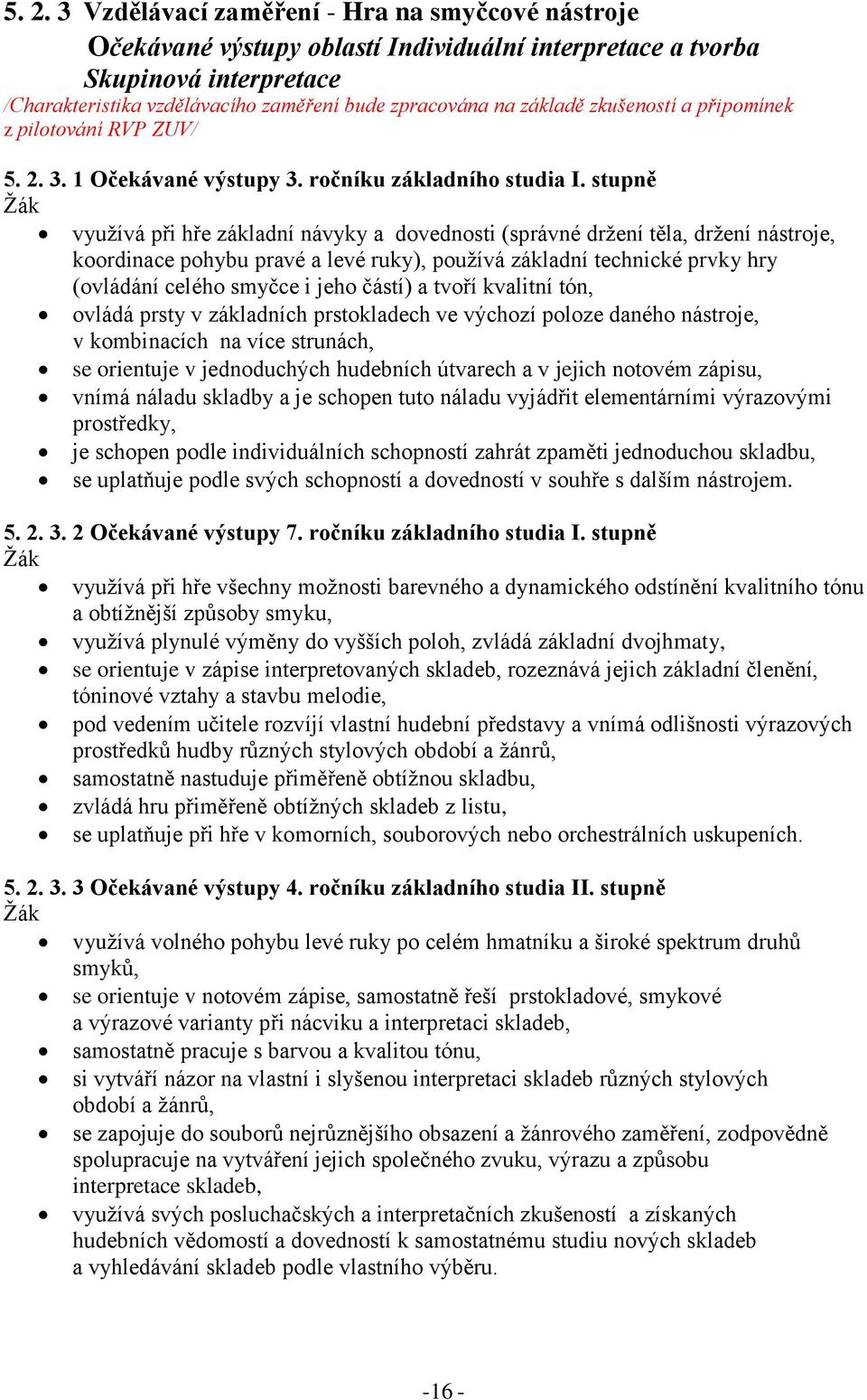 stupně využívá při hře základní návyky a dovednosti (správné držení těla, držení nástroje, koordinace pohybu pravé a levé ruky), používá základní technické prvky hry (ovládání celého smyčce i jeho