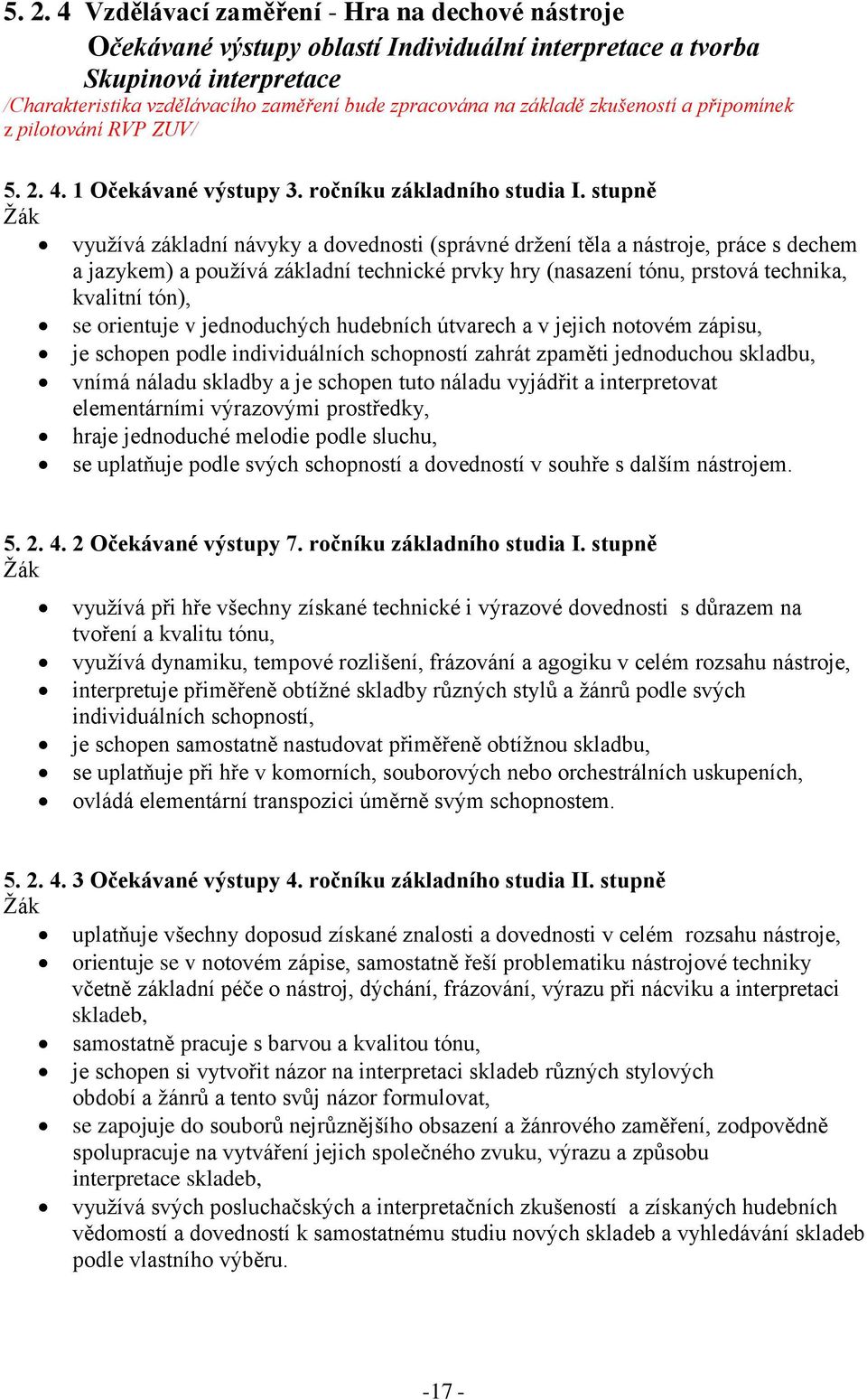 stupně využívá základní návyky a dovednosti (správné držení těla a nástroje, práce s dechem a jazykem) a používá základní technické prvky hry (nasazení tónu, prstová technika, kvalitní tón), se