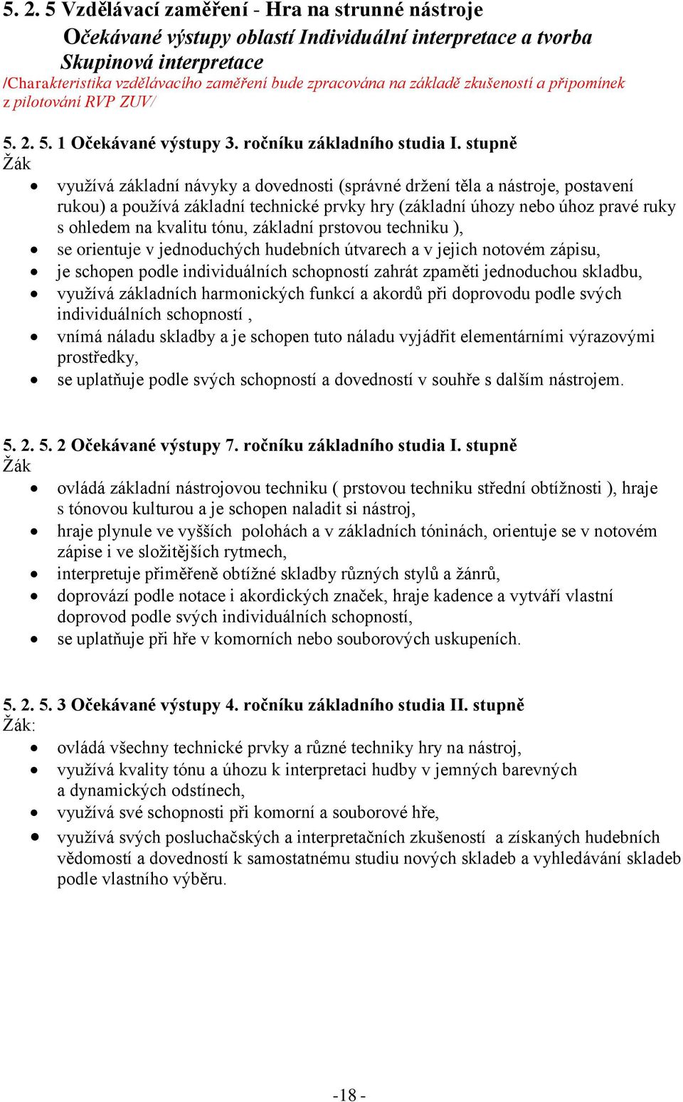 stupně využívá základní návyky a dovednosti (správné držení těla a nástroje, postavení rukou) a používá základní technické prvky hry (základní úhozy nebo úhoz pravé ruky s ohledem na kvalitu tónu,