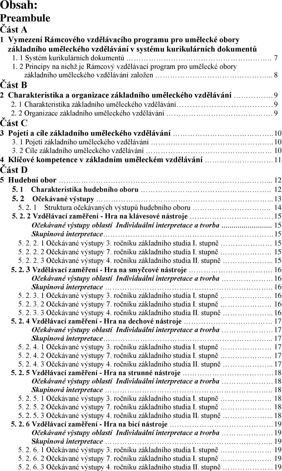 1 Charakteristika základního uměleckého vzdělávání.... 9 2. 2 Organizace základního uměleckého vzdělávání. 9 Část C 3 Pojetí a cíle základního uměleckého vzdělávání.. 10 3.