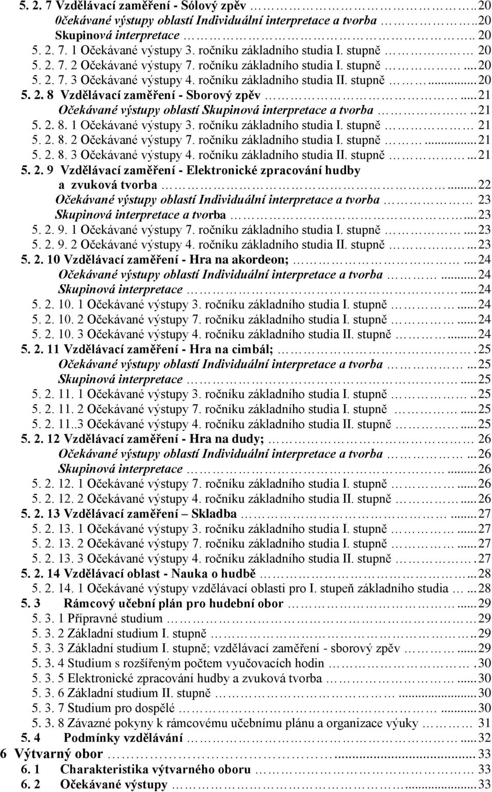 .. 21 Očekávané výstupy oblastí Skupinová interpretace a tvorba.. 21 5. 2. 8. 1 Očekávané výstupy 3. ročníku základního studia I. stupně 21 5. 2. 8. 2 Očekávané výstupy 7. ročníku základního studia I. stupně... 21 5. 2. 8. 3 Očekávané výstupy 4.